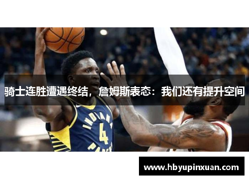 骑士连胜遭遇终结，詹姆斯表态：我们还有提升空间